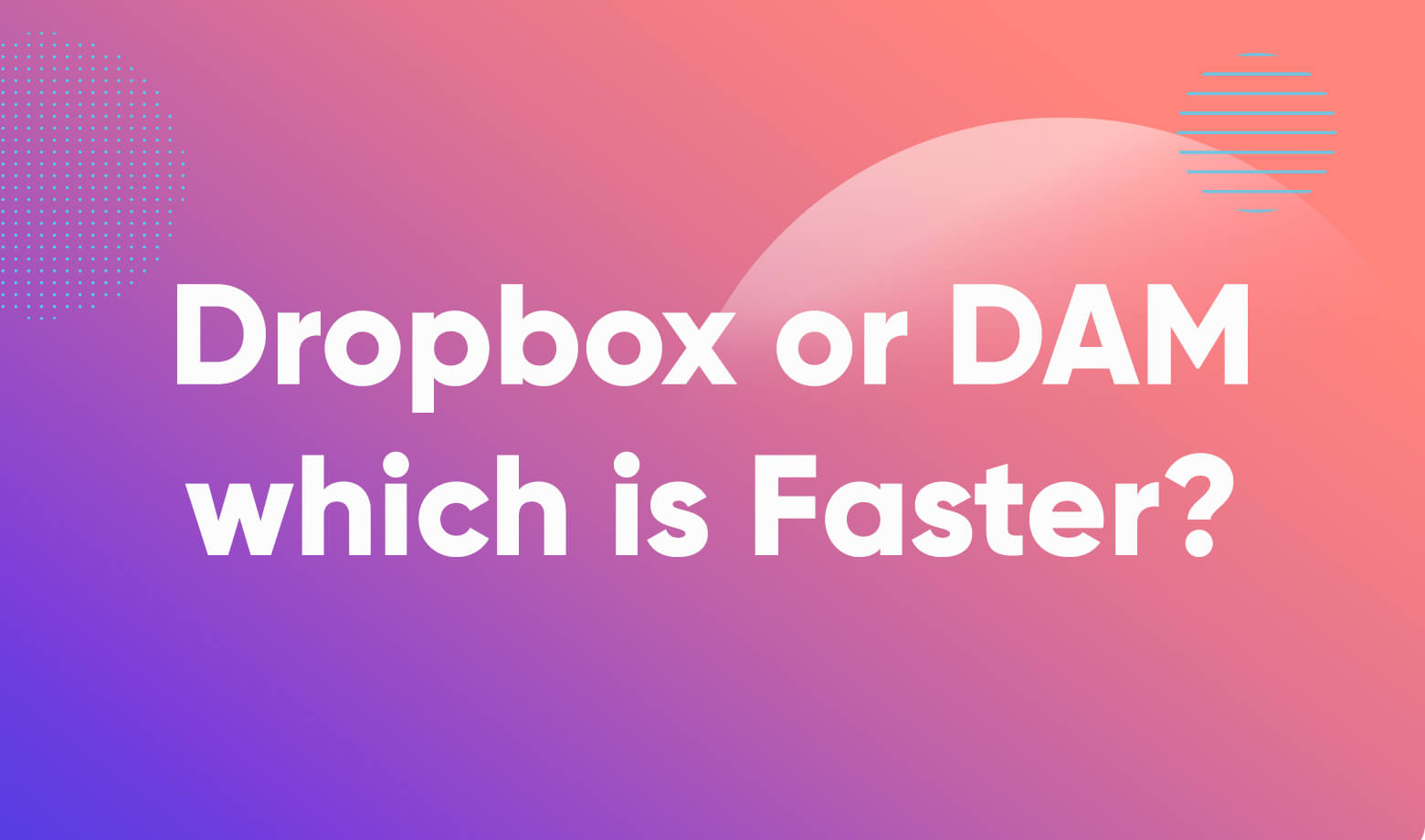Dropbox or DAM – which is Faster?